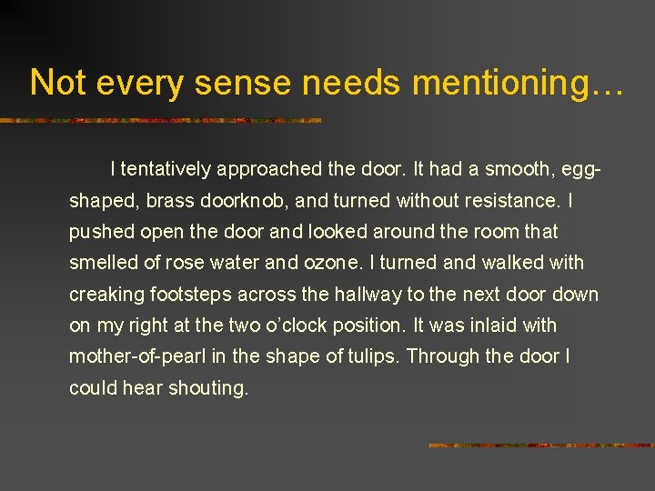 Not every sense needs mentioning… I tentatively approached the door. It had a smooth,