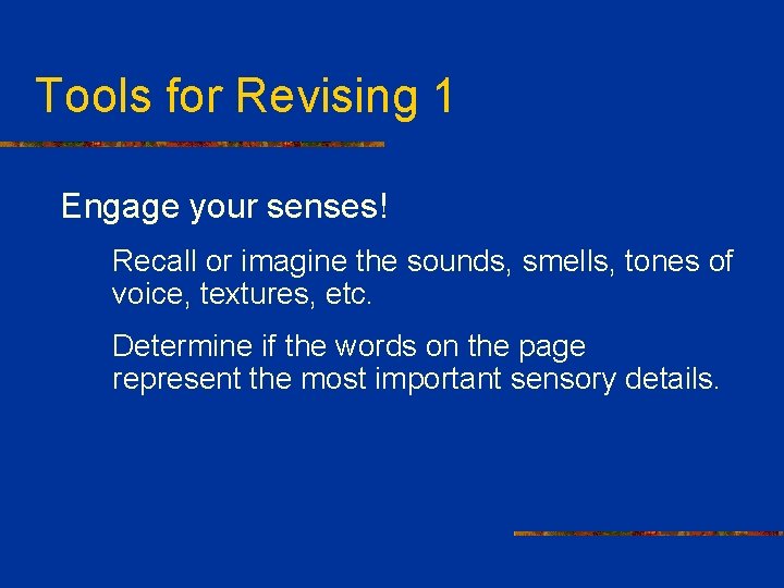 Tools for Revising 1 Engage your senses! Recall or imagine the sounds, smells, tones