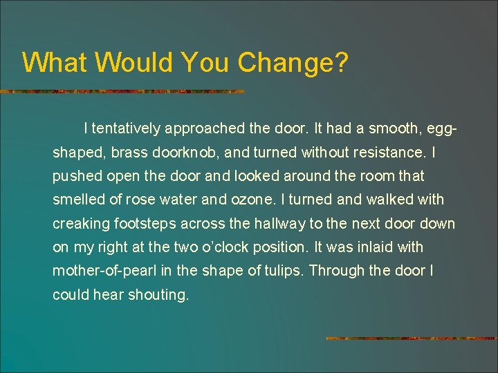 What Would You Change? I tentatively approached the door. It had a smooth, eggshaped,