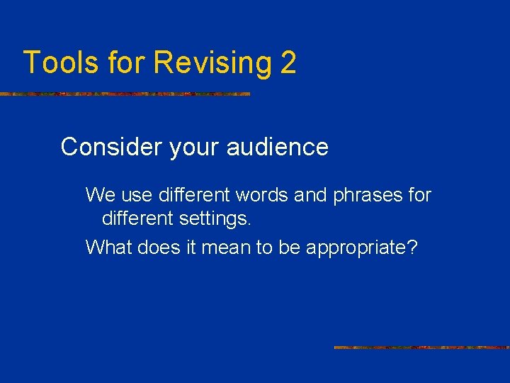 Tools for Revising 2 Consider your audience We use different words and phrases for