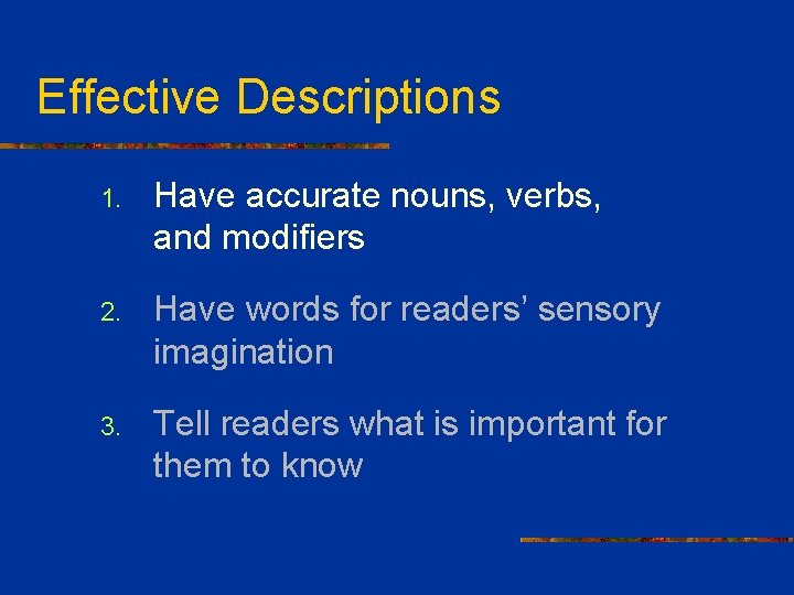 Effective Descriptions 1. Have accurate nouns, verbs, and modifiers 2. Have words for readers’
