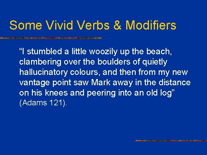 Some Vivid Verbs & Modifiers “I stumbled a little woozily up the beach, clambering