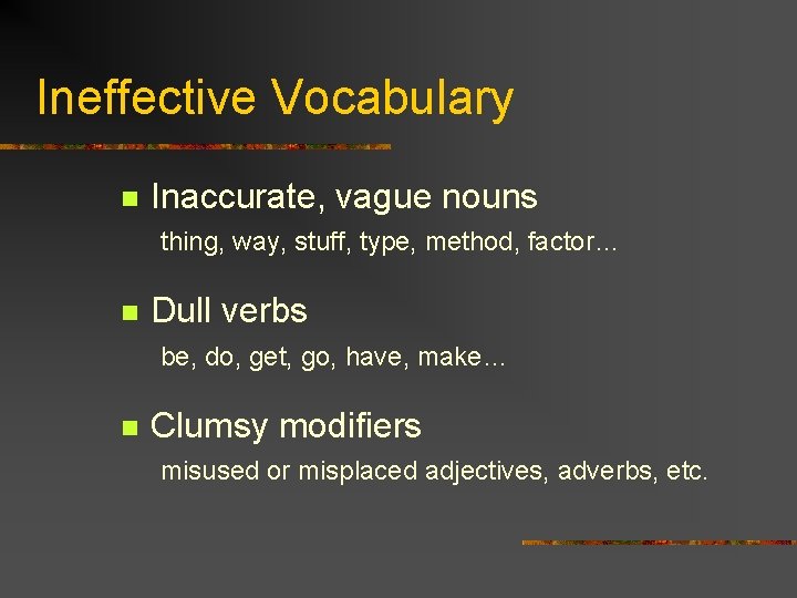 Ineffective Vocabulary n Inaccurate, vague nouns thing, way, stuff, type, method, factor… n Dull