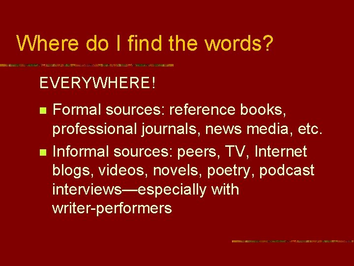 Where do I find the words? EVERYWHERE! n n Formal sources: reference books, professional