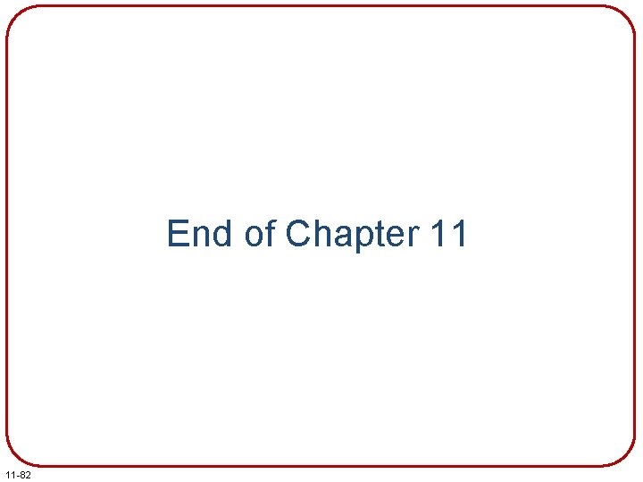 End of Chapter 11 11 -82 