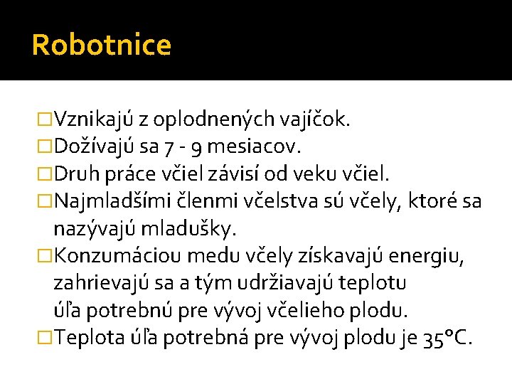 Robotnice �Vznikajú z oplodnených vajíčok. �Dožívajú sa 7 - 9 mesiacov. �Druh práce včiel Robotnice �Vznikajú z oplodnených vajíčok. �Dožívajú sa 7 - 9 mesiacov. �Druh práce včiel