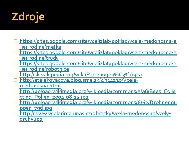 Zdroje � � � � https: //sites. google. com/site/vcelizlatypoklad/vcela-medonosna-a -jej-rodina/matka https: //sites. google. com/site/vcelizlatypoklad/vcela-medonosna-a Zdroje � � � � https: //sites. google. com/site/vcelizlatypoklad/vcela-medonosna-a -jej-rodina/matka https: //sites. google. com/site/vcelizlatypoklad/vcela-medonosna-a