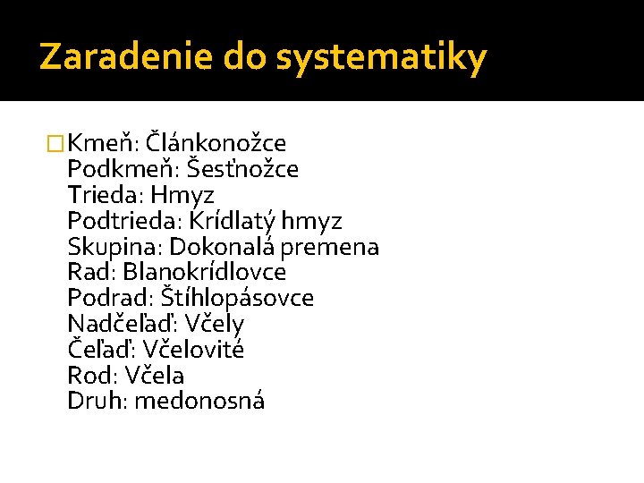 Zaradenie do systematiky �Kmeň: Článkonožce Podkmeň: Šesťnožce Trieda: Hmyz Podtrieda: Krídlatý hmyz Skupina: Dokonalá Zaradenie do systematiky �Kmeň: Článkonožce Podkmeň: Šesťnožce Trieda: Hmyz Podtrieda: Krídlatý hmyz Skupina: Dokonalá