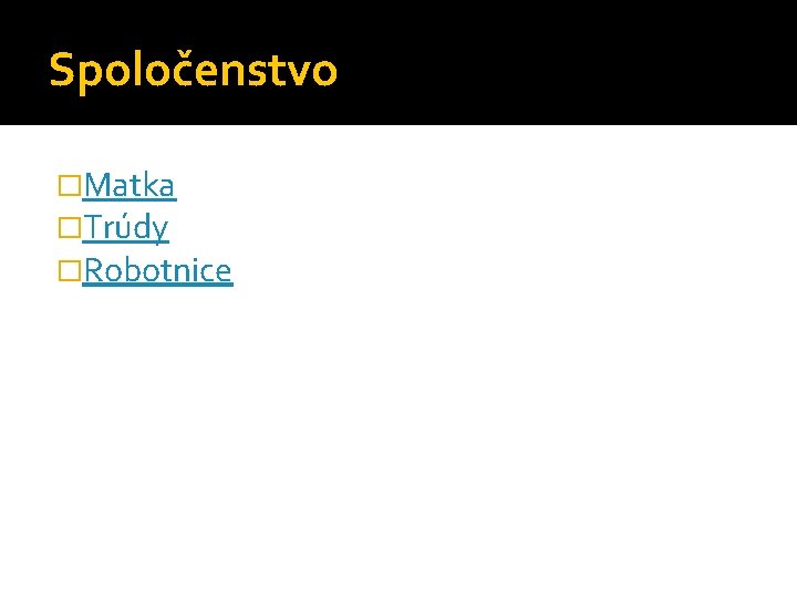 Spoločenstvo �Matka �Trúdy �Robotnice Spoločenstvo �Matka �Trúdy �Robotnice
