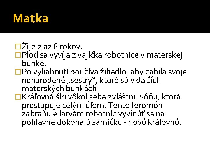 Matka �Žije 2 až 6 rokov. �Plod sa vyvíja z vajíčka robotnice v materskej Matka �Žije 2 až 6 rokov. �Plod sa vyvíja z vajíčka robotnice v materskej
