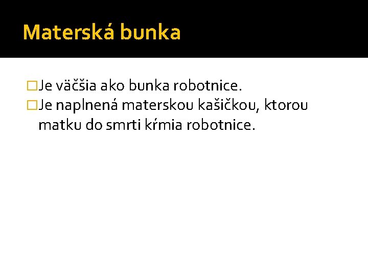 Materská bunka �Je väčšia ako bunka robotnice. �Je naplnená materskou kašičkou, ktorou matku do Materská bunka �Je väčšia ako bunka robotnice. �Je naplnená materskou kašičkou, ktorou matku do