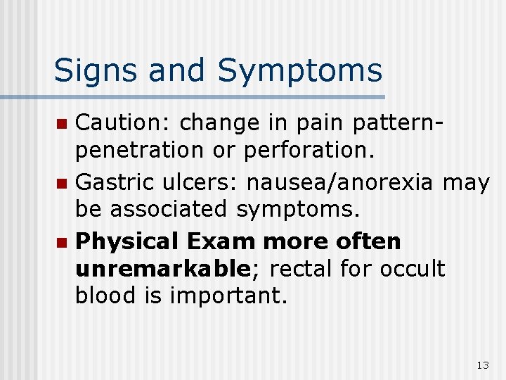 Signs and Symptoms Caution: change in patternpenetration or perforation. n Gastric ulcers: nausea/anorexia may