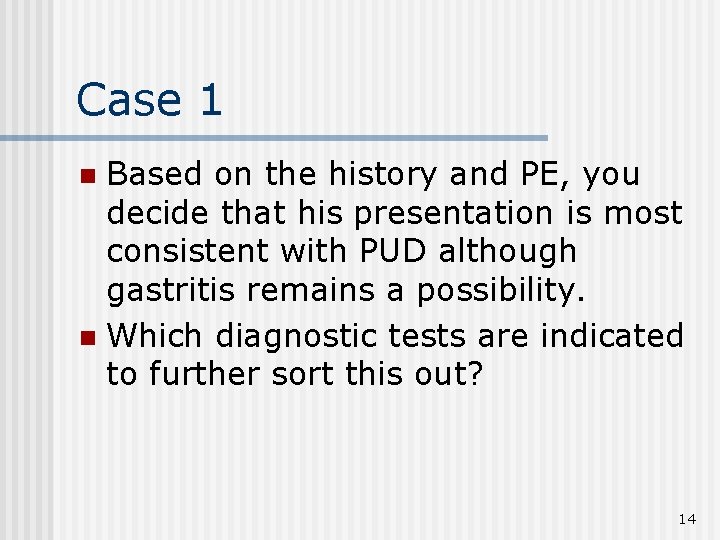 Case 1 Based on the history and PE, you decide that his presentation is