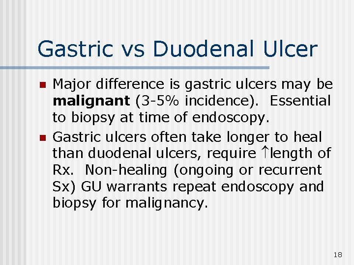 Gastric vs Duodenal Ulcer n n Major difference is gastric ulcers may be malignant