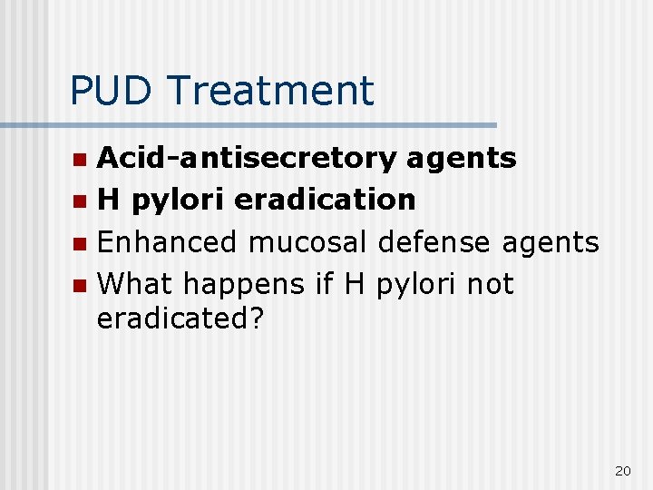 PUD Treatment Acid-antisecretory agents n H pylori eradication n Enhanced mucosal defense agents n