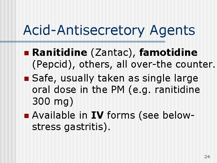 Acid-Antisecretory Agents Ranitidine (Zantac), famotidine (Pepcid), others, all over-the counter. n Safe, usually taken