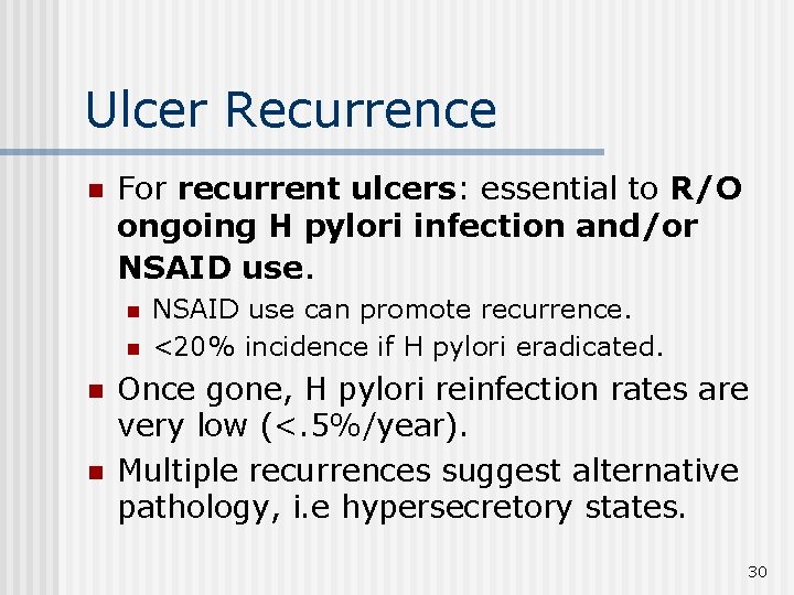 Ulcer Recurrence n For recurrent ulcers: essential to R/O ongoing H pylori infection and/or