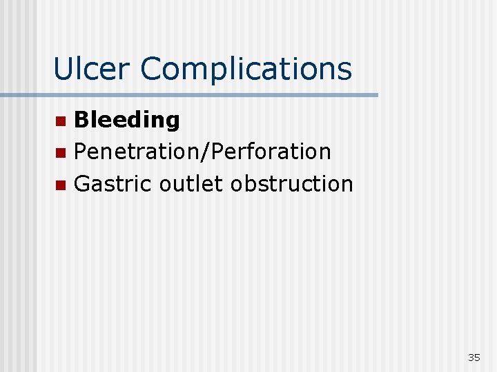 Ulcer Complications Bleeding n Penetration/Perforation n Gastric outlet obstruction n 35 