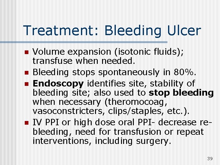 Treatment: Bleeding Ulcer n n Volume expansion (isotonic fluids); transfuse when needed. Bleeding stops