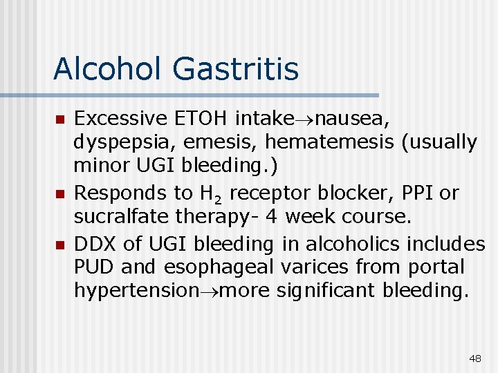 Alcohol Gastritis n n n Excessive ETOH intake nausea, dyspepsia, emesis, hematemesis (usually minor