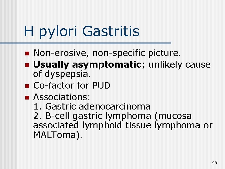 H pylori Gastritis n n Non-erosive, non-specific picture. Usually asymptomatic; unlikely cause of dyspepsia.