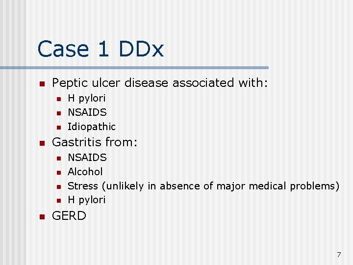 Case 1 DDx n Peptic ulcer disease associated with: n n Gastritis from: n