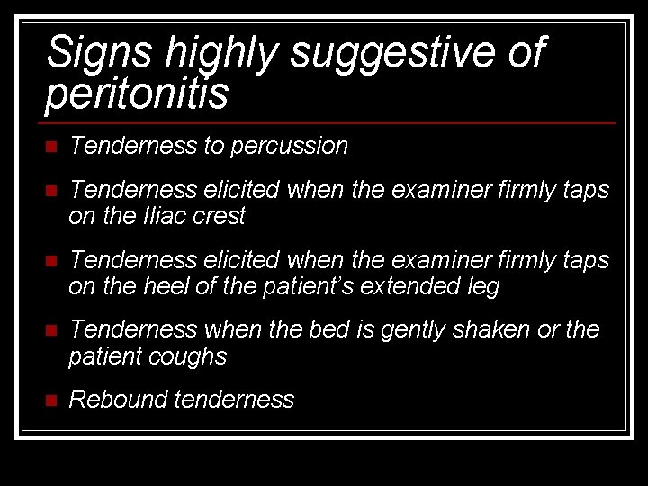 Signs highly suggestive of peritonitis n Tenderness to percussion n Tenderness elicited when the
