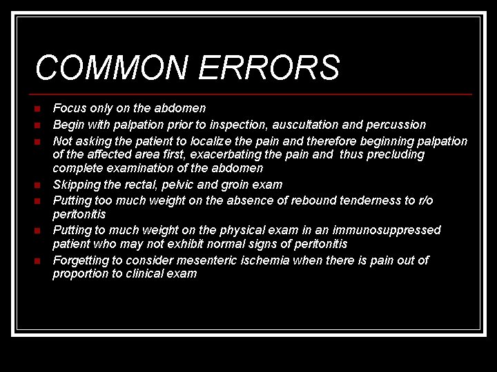 COMMON ERRORS n n n n Focus only on the abdomen Begin with palpation