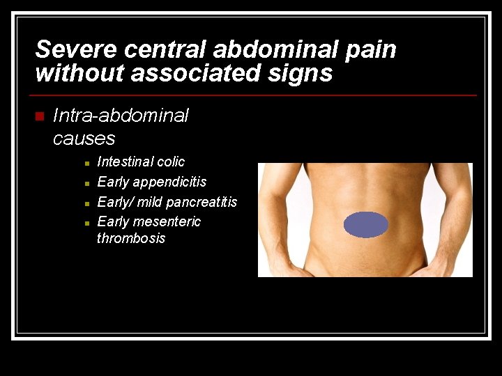 Severe central abdominal pain without associated signs n Intra-abdominal causes n n Intestinal colic
