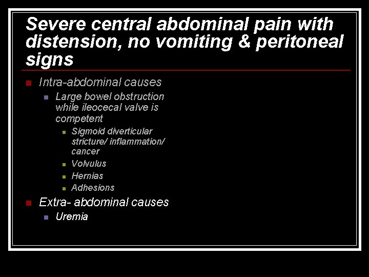Severe central abdominal pain with distension, no vomiting & peritoneal signs n Intra-abdominal causes