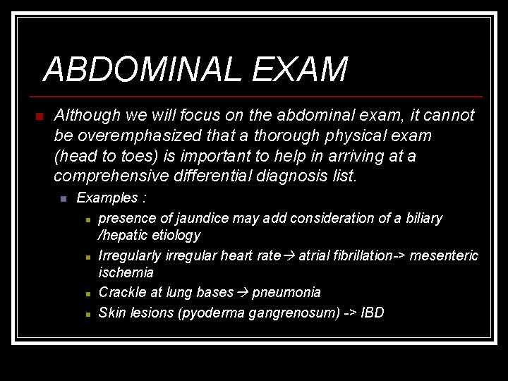 ABDOMINAL EXAM n Although we will focus on the abdominal exam, it cannot be