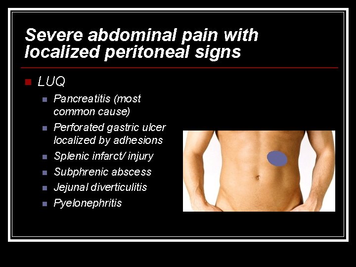 Severe abdominal pain with localized peritoneal signs n LUQ n n n Pancreatitis (most