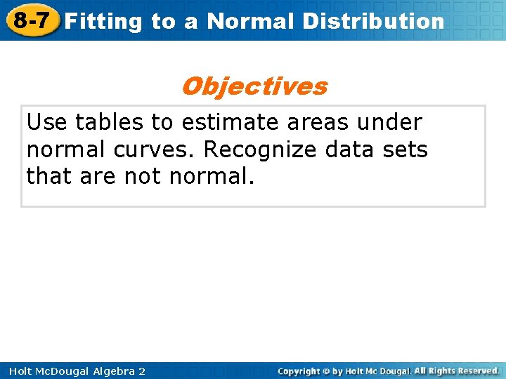 8 -7 Fitting to a Normal Distribution Objectives Use tables to estimate areas under