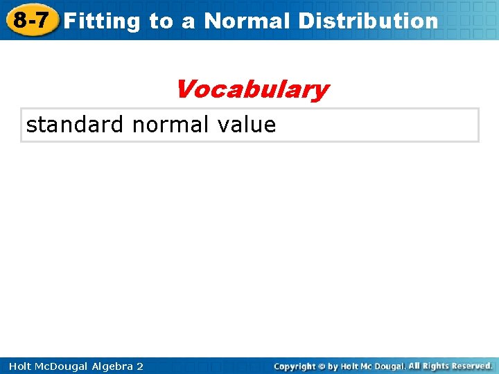 8 -7 Fitting to a Normal Distribution Vocabulary standard normal value Holt Mc. Dougal