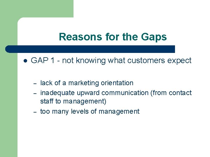 Reasons for the Gaps l GAP 1 - not knowing what customers expect –