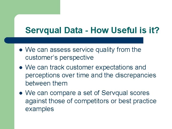 Servqual Data - How Useful is it? l l l We can assess service