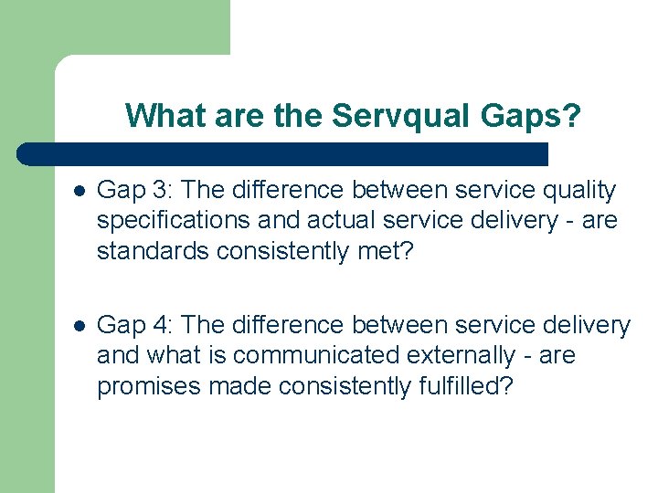 What are the Servqual Gaps? l Gap 3: The difference between service quality specifications