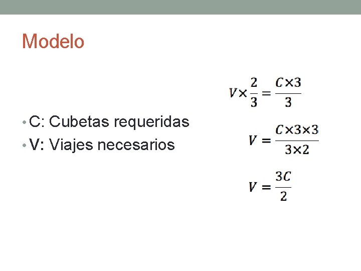 Modelo • C: Cubetas requeridas • V: Viajes necesarios 