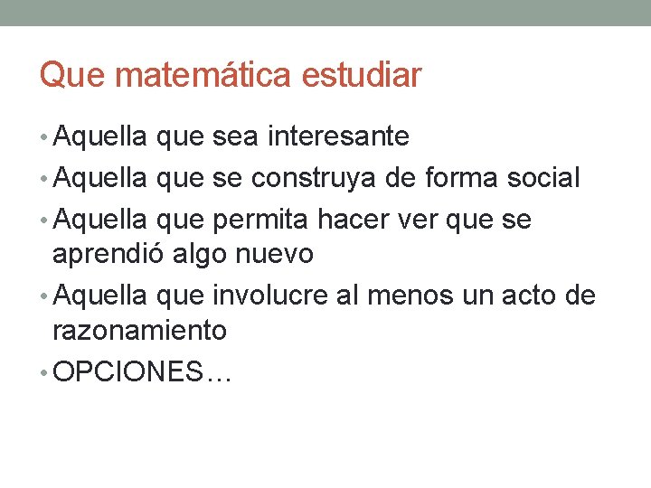 Que matemática estudiar • Aquella que sea interesante • Aquella que se construya de