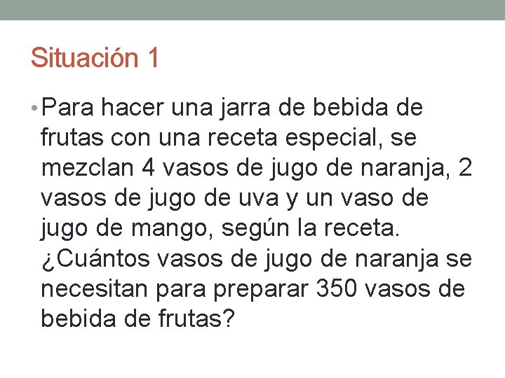 Situación 1 • Para hacer una jarra de bebida de frutas con una receta