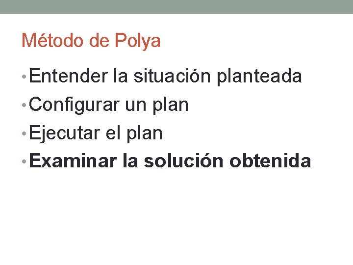 Método de Polya • Entender la situación planteada • Configurar un plan • Ejecutar
