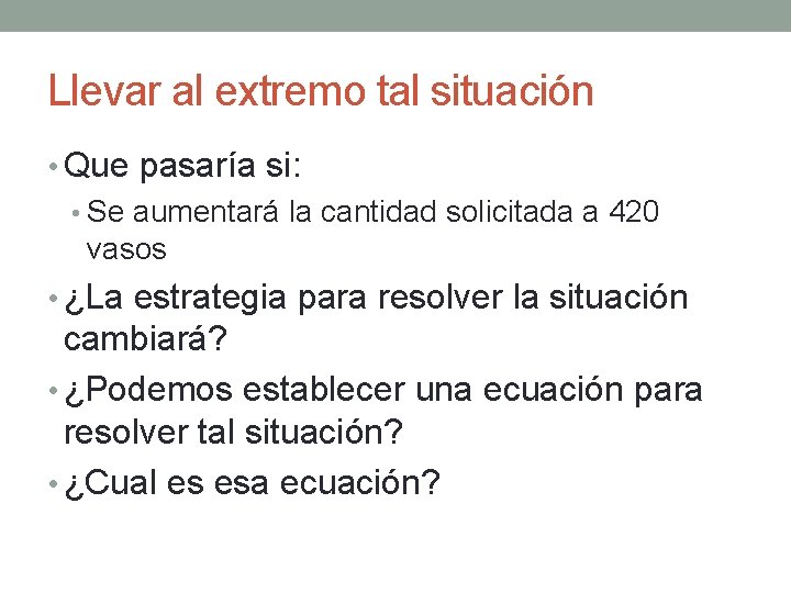 Llevar al extremo tal situación • Que pasaría si: • Se aumentará la cantidad