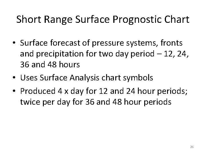 Short Range Surface Prognostic Chart • Surface forecast of pressure systems, fronts and precipitation