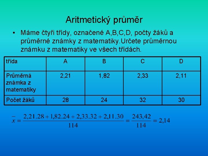 Aritmetický průměr • Máme čtyři třídy, označené A, B, C, D, počty žáků a
