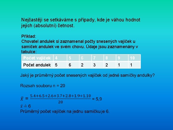 Nejčastěji se setkáváme s případy, kde je váhou hodnot jejich (absolutní) četnost. Příklad: Chovatel