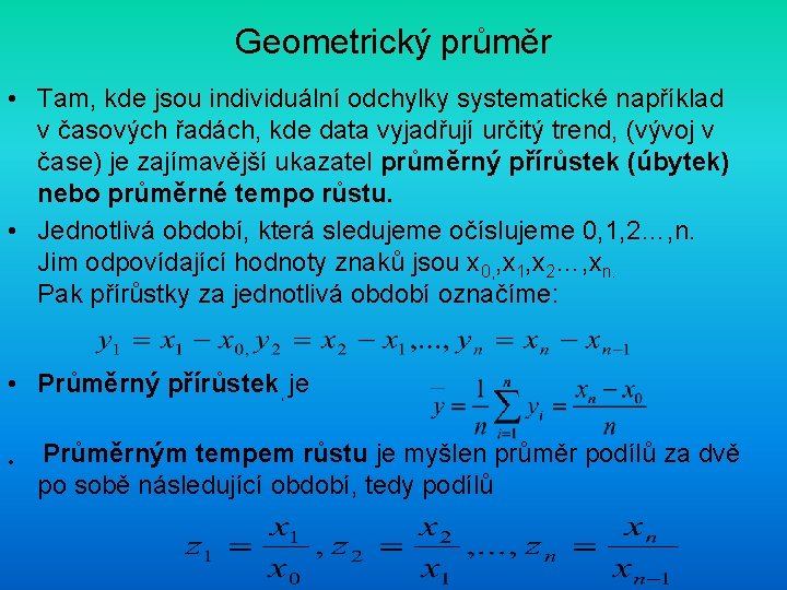 Geometrický průměr • Tam, kde jsou individuální odchylky systematické například v časových řadách, kde