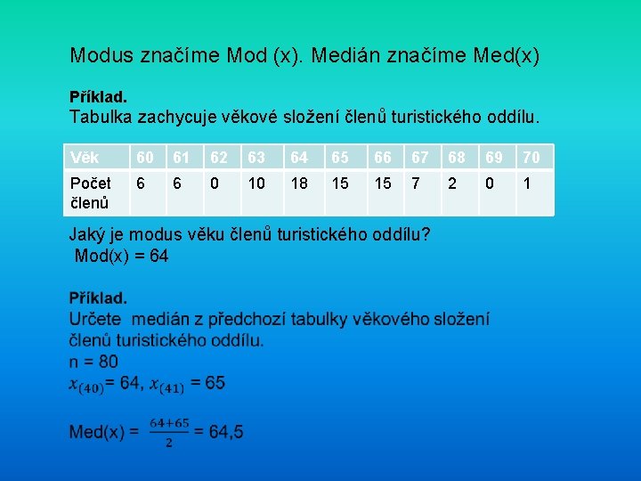 Modus značíme Mod (x). Medián značíme Med(x) Příklad. Tabulka zachycuje věkové složení členů turistického