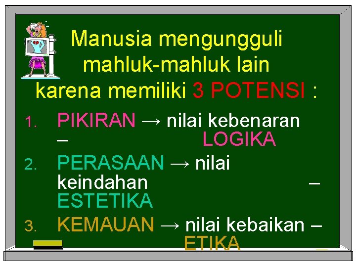 Manusia mengungguli mahluk-mahluk lain karena memiliki 3 POTENSI : PIKIRAN → nilai kebenaran –