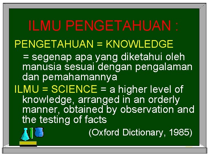 ILMU PENGETAHUAN : PENGETAHUAN = KNOWLEDGE = segenap apa yang diketahui oleh manusia sesuai