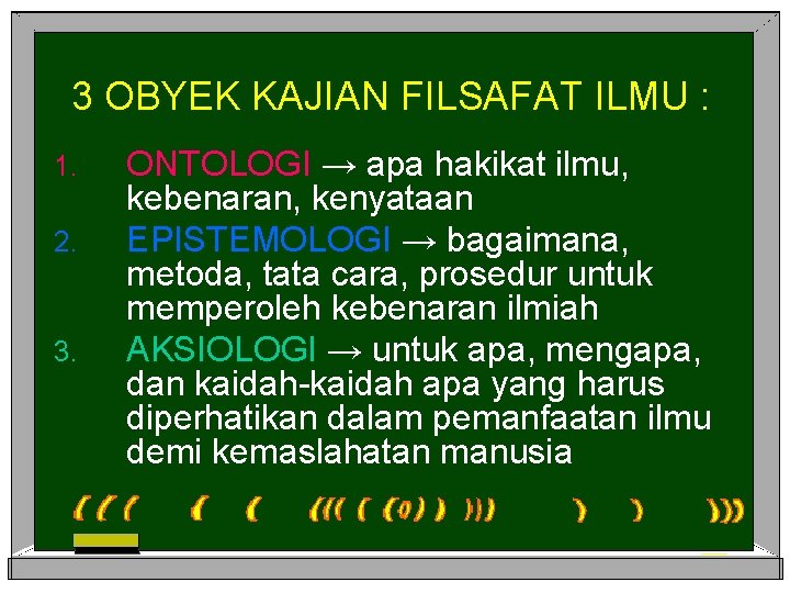 3 OBYEK KAJIAN FILSAFAT ILMU : 1. 2. 3. ONTOLOGI → apa hakikat ilmu,